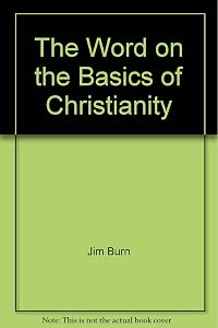 The Word on the Basics of Christianity by Jim Burn