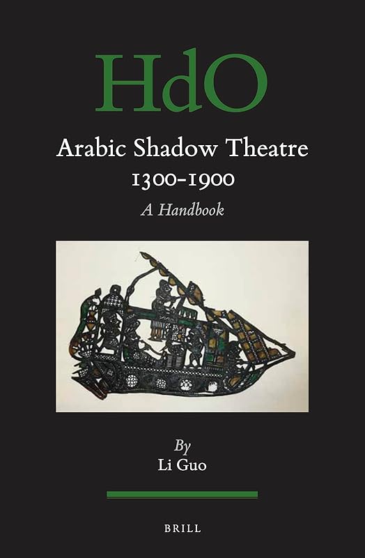 Arabic Shadow Theatre 1300-1900 A Handbook (Handbook of Oriental Studies. Section 1 the Near and Middle East / Handbuch der Orientalistuk, 143) by Li Guo
