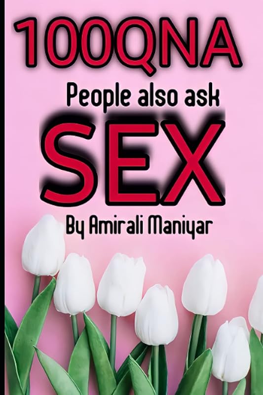 100QNA OF SEX: People also ask (100 Quainton & Answers) by Mr. Amirali Ismail Maniyar
