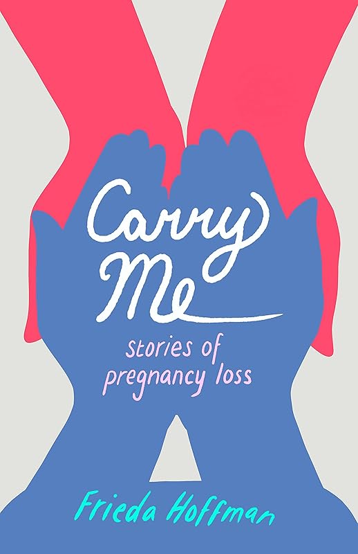 Carry Me: Stories of Pregnancy Loss by Frieda Hoffman