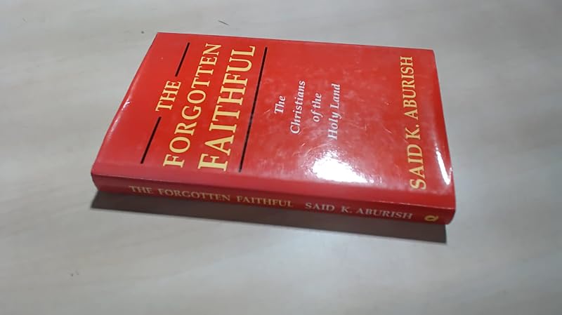 The forgotten faithful: The Christians of the Holy Land by Saïd K Aburish