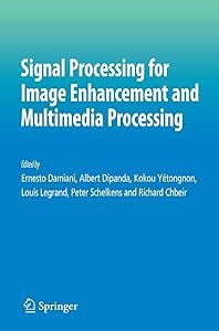 Signal Processing for Image Enhancement and Multimedia Processing (Multimedia Systems and Applications, 31) by Ernesto Damiani