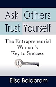 Ask Others, Trust Yourself: The Entrepreneurial Woman's Key to Success by Elisa Balabram