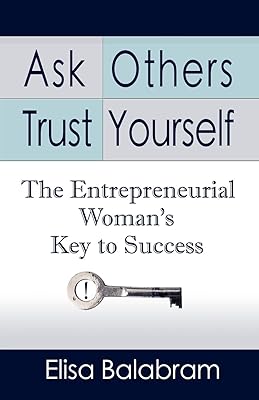 Ask Others, Trust Yourself: The Entrepreneurial Woman's Key to Success