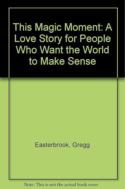 THIS MAGIC MOMENT: A Love Story for People Who Want the World to Make Sense by Gregg Easterbrook