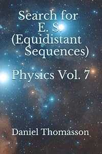 Search for E. S. (Equidistant Sequences) Physics Vol. 7 by Daniel Thomasson