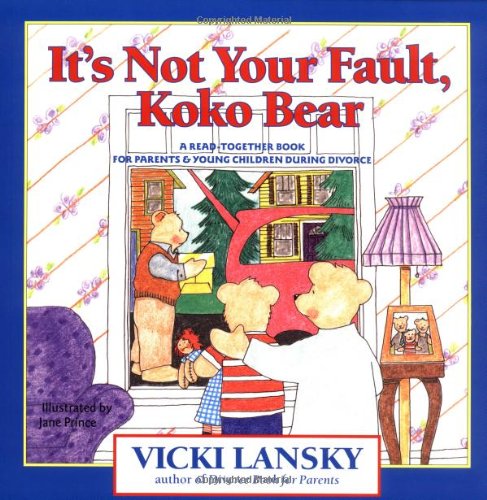 It's Not Your Fault, Koko Bear: A Read-Together Book for Parents and Young Children During Divorce (Lansky, Vicki) by Vicki Lansky