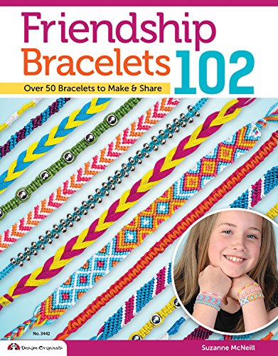 Friendship Bracelets102: Friendship Knows No Boundaries Over 50 Bracelets to Make &amp; Share by Suzanne McNeill