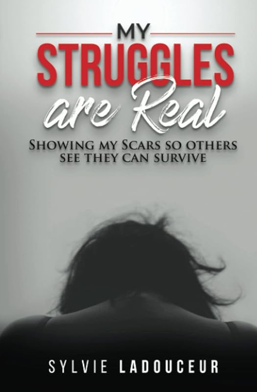 My Struggles are Real: Showing my scars so others know they can survive by Sylvie Ladouceur