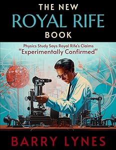 The New Royal Rife Book: Physics Study Says Royal Rife’s Claims “Experimentally Confirmed” by Barry Lynes