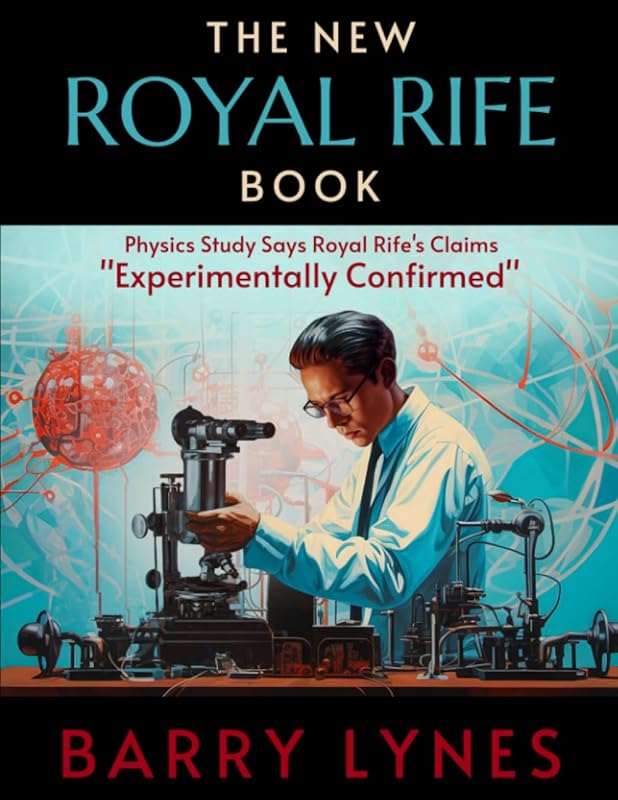 The New Royal Rife Book: Physics Study Says Royal Rife’s Claims “Experimentally Confirmed” by Barry Lynes