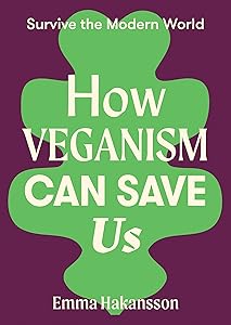 How Veganism Can Save Us (Survive the Modern World) by Emma Hakansson