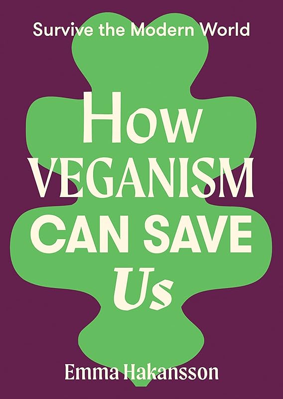 How Veganism Can Save Us (Survive the Modern World) by Emma Hakansson