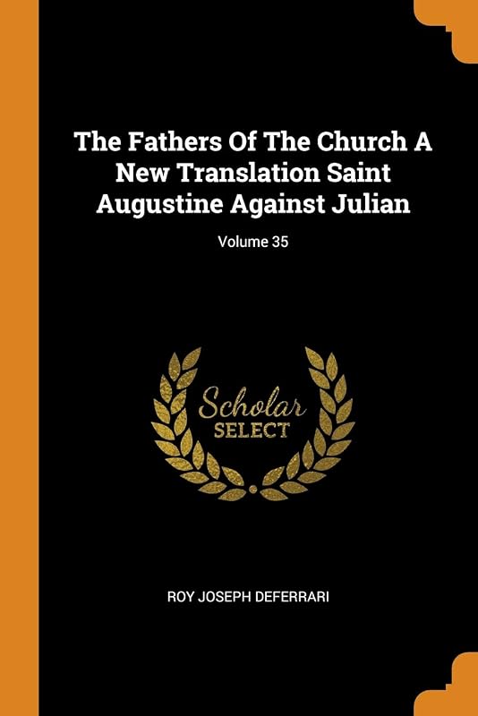The Fathers Of The Church A New Translation Saint Augustine Against Julian; Volume 35 by Roy Joseph Deferrari