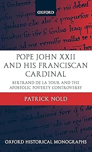 Pope John XXII and His Franciscan Cardinal: Bertrand de la Tour and the Apostolic Poverty Controversy (Oxford Historical Monographs) by Patrick Nold