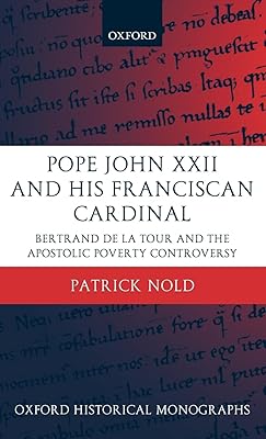 Pope John XXII and His Franciscan Cardinal: Bertrand de la Tour and the Apostolic Poverty Controversy (Oxford Historical Monographs)