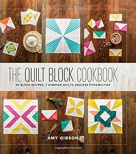 The Quilt Block Cookbook: 50 Block Recipes, 7 Sample Quilts, Endless Possibilities