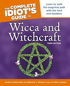 The Complete Idiot's Guide to Wicca and Witchcraft, 3rd Edition: Learn to Walk the Magickal Path with the God and Goddess by Denise Zimmerman
