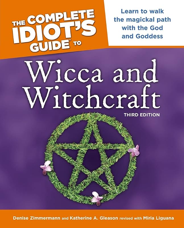 The Complete Idiot's Guide to Wicca and Witchcraft, 3rd Edition: Learn to Walk the Magickal Path with the God and Goddess by Denise Zimmerman