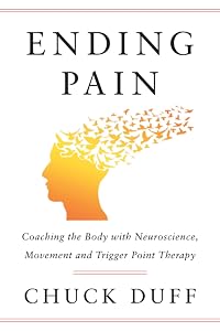 Ending Pain: Coaching the Body with Neuroscience, Movement and Trigger Point Therapy by Chuck Duff