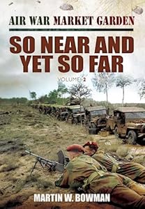 AIR WAR 'MARKET GARDEN' SO NEAR AND YET SO FAR