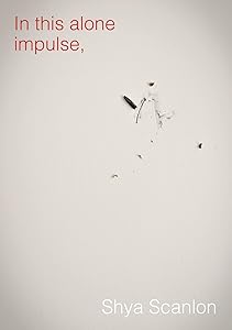 In This Alone Impulse by Shya Scanlon