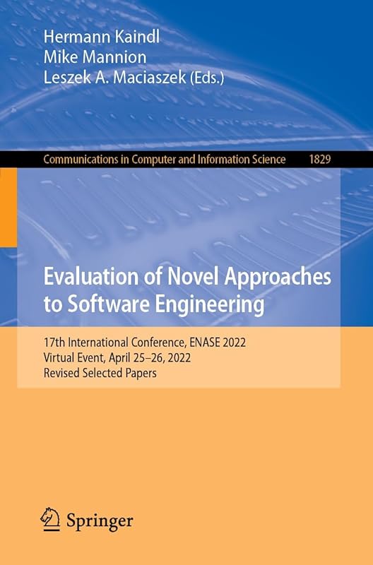 Evaluation of Novel Approaches to Software Engineering: 17th International Conference, ENASE 2022, Virtual Event, April 25–26, 2022, Revised Selected Papers ... Computer and Information Science Book 1829) by Hermann Kaindl