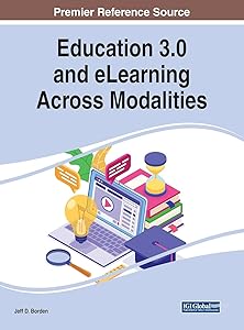 Education 3.0 and eLearning Across Modalities (Advances in Educational Technologies and Instructional Design) by Jeff D. Borden