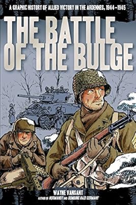 Battle of the Bulge: A Graphic History of Allied Victory in the Ardennes, 1944-1945
