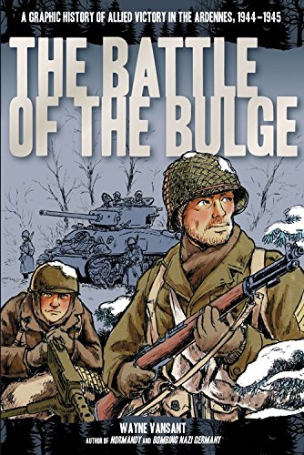 Battle of the Bulge: A Graphic History of Allied Victory in the Ardennes, 1944-1945 by Wayne Vansant