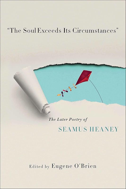 "The Soul Exceeds Its Circumstances": The Later Poetry of Seamus Heaney by Eugene O'Brien