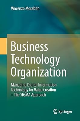 Business Technology Organization: Managing Digital Information Technology for Value Creation - The SIGMA Approach
