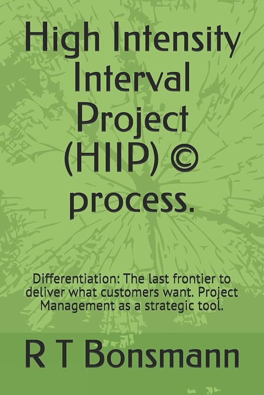 High Intensity Interval Project (HIIP) © process.: Differentiation: The last frontier to deliver what customers want. Project Management as a strategic tool. by R T Bonsmann