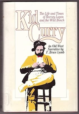 Kid Curry: The Life and Times of Harvey Logan and the Wild Bunch