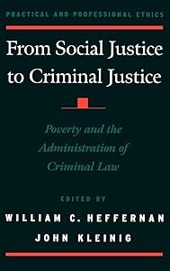From Social Justice to Criminal Justice: Poverty and the Administration of Criminal Law (Practical and Professional Ethics) by William C. Heffernan