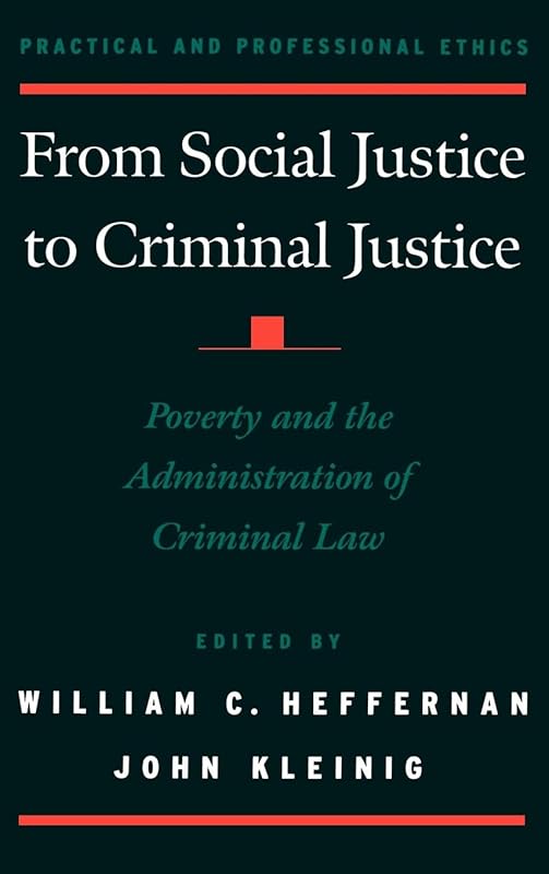 From Social Justice to Criminal Justice: Poverty and the Administration of Criminal Law (Practical and Professional Ethics) by William C. Heffernan