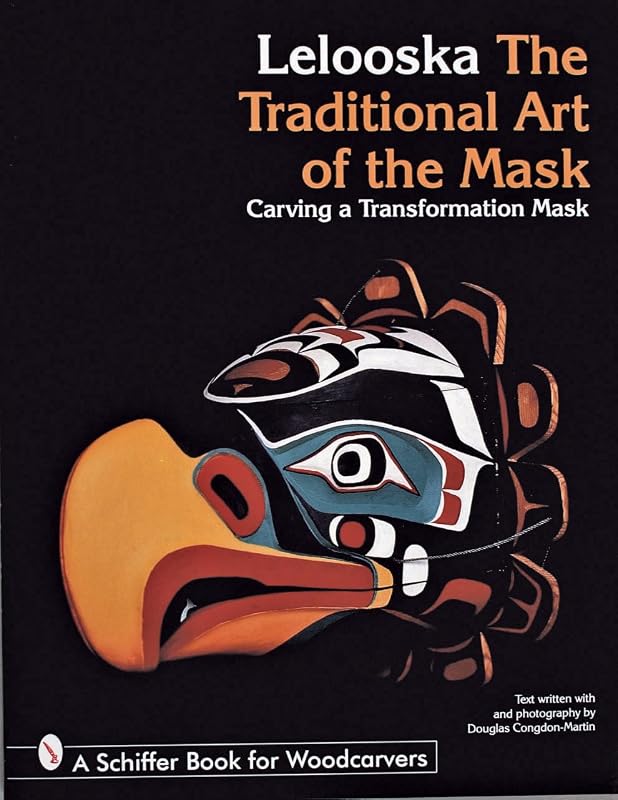 The Traditional Art of the Mask: Carving a Transformation Mask (Schiffer Book for Woodcarvers) by Don Lelooska