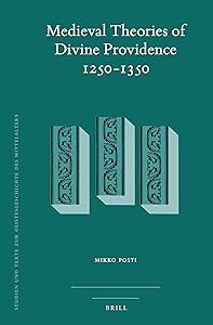 Medieval Theories of Divine Providence 1250-1350 (Studien Und Texte Zur Geistesgeschichte Des Mittelalters, 128) (English and Latin Edition) by Mikko Posti