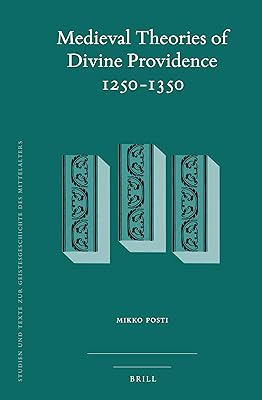 Medieval Theories of Divine Providence 1250-1350 (Studien Und Texte Zur Geistesgeschichte Des Mittelalters, 128) (English and Latin Edition)