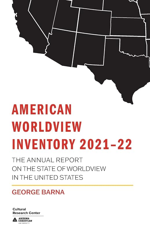 American Worldview Inventory 2021-22: The Annual Report on the State of Worldview in the United States by George Barna