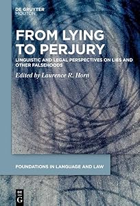 From Lying to Perjury: Linguistic and Legal Perspectives on Lies and Other Falsehoods (Foundations in Language and Law [FLL] Book 3) by Laurence R. Horn