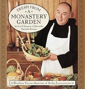 Fresh from a Monastery Garden: An A-Z Collection of Delectable Vegetable Recipes by Victor D'Avila-Latourrette