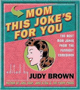 Mom, This Joke's for You: The Best Mom Jokes from the Funniest Comedians