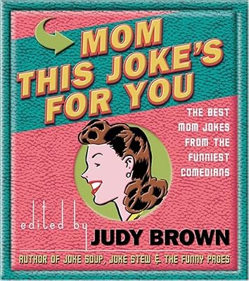 Mom, This Joke's for You: The Best Mom Jokes from the Funniest Comedians