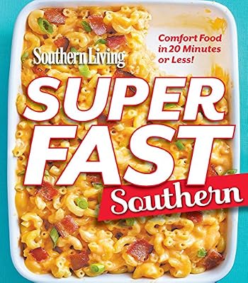 Southern Living Superfast Southern: Comfort Food in 20 Minutes or Less!