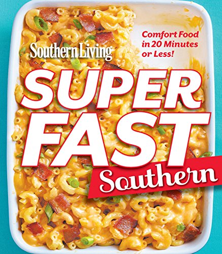 Southern Living Superfast Southern: Comfort Food in 20 Minutes or Less! by The Editors of Southern Living Magazine