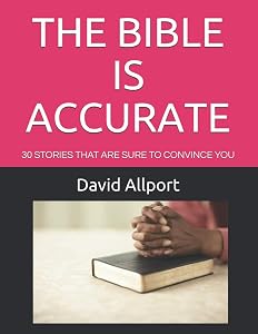 THE BIBLE IS ACCURATE: THE BIBLE'S AMAZING ACCURACY by David Allport