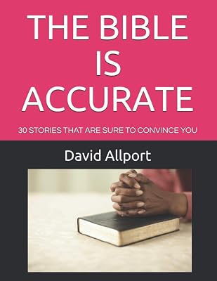 THE BIBLE IS ACCURATE: THE BIBLE'S AMAZING ACCURACY