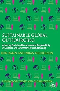 Sustainable Global Outsourcing: Achieving Social and Environmental Responsibility in Global IT and Business Process Outsourcing (Technology, Work and Globalization) by Ron Babin