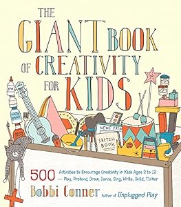 The Giant Book of Creativity for Kids: 500 Activities to Encourage Creativity in Kids Ages 2 to 12--Play, Pretend, Draw, Dance, Sing, Write, Build, Tinker